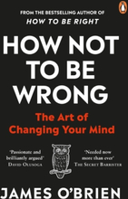 How Not To Be Wrong - The Art Of Changing Your Mind