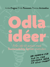 Odla Idéer - Från Idé Till Action Med Sustainability Sprint - Metoden - En Handbok För Hur Du Får Hållbara Idéer Att Växa Snabbt.