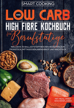 Das Low Carb High Fibre Kochbuch für Berufstätige - inklusive 70 ballaststoffreichen Rezepten zum Frühstück, Mittagessen,Abendbrot und Nachtisch | ...