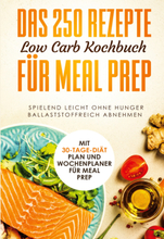 Das 250 Rezepte Low Carb Kochbuch für Meal Prep - Spielend leicht ohne Hunger ballaststoffreich abnehmen | Mit 30-Tage Diät Plan und Wochenplaner f...