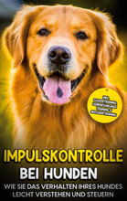 Impulskontrolle bei Hunden: Wie Sie das Verhalten Ihres Hundes leicht verstehen und steuern - inkl. Clickertraining, Leinenführungstraining & Antij...