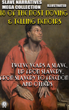 Slave Narratives Mega Collection. 18 of the Most Moving & Telling Memoirs. Illustrated