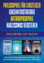 Philosophie für Einsteiger | Erkenntnistheorie | Anthroposophie | Narzissmus verstehen - Das große 4 in 1 Buch: Wie Sie das Geheimnis der Existenz ...