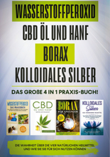 Wasserstoffperoxid | CBD Öl und Hanf | Borax | Kolloidales Silber: Das große 4 in 1 Praxis-Buch! Die Wahrheit über die 4 natürlichen Heilmittel und...