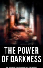 The Power of Darkness: 560+ Supernatural Thrillers, Macabre Tales & Eerie Mysteries