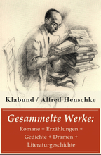 Gesammelte Werke: Romane + Erzählungen + Gedichte + Dramen + Literaturgeschichte