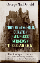 THOMAS WINGFOLD, CURATE + PAUL FABER, SURGEON + THERE AND BACK - The Complete Series: The Curate's Awakening, The Lady's Confession & The Baron's A...