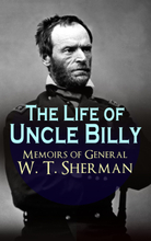 The Life of Uncle Billy - Memoirs of General W. T. Sherman