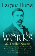 The Collected Works of Fergus Hume: 22 Thriller Novels (Including The Mystery of a Hansom Cab, The Secret Passage, The Bishop's Secret, The Green M...