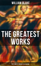 The Greatest Works of William Blake (With Complete Original Illustrations)