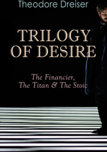 TRILOGY OF DESIRE - The Financier, The Titan & The Stoic