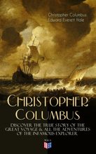 The Life of Christopher Columbus – Discover The True Story of the Great Voyage & All the Adventures of the Infamous Explorer
