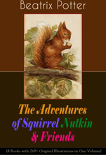The Adventures of Squirrel Nutkin & Friends (8 Books with 260+ Original Illustrations in One Volume)