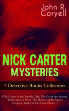 NICK CARTER MYSTERIES - 7 Detective Books Collection (The Crime of the French Café, The Great Spy System, With Links of Steel, The Mystery of St. A...