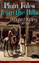 Plain Tales from the Hills: Rudyard Kipling Collection - 40+ Short Stories (The Tales of Life in British India)