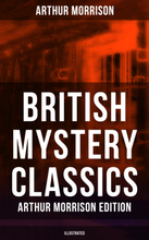 British Mystery Classics - Arthur Morrison Edition (Illustrated)