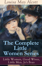 The Complete Little Women Series: Little Women, Good Wives, Little Men, Jo's Boys