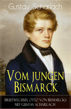 Vom jungen Bismarck - Briefwechsel Otto von Bismarcks mit Gustav Scharlach