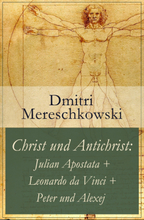 Christ und Antichrist: Julian Apostata + Leonardo da Vinci + Peter und Alexej (Romantriologie)