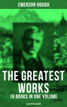 The Greatest Works of Emerson Hough – 19 Books in One Volume (Illustrated Edition)