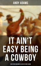 It Ain't Easy Being A Cowboy – 5 Western Ranchmen Classics in One Volume