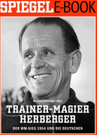 Trainer-Magier Sepp Herberger - Der WM-Sieg 1954 und die Deutschen