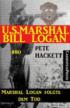 U.S. Marshal Bill Logan, Band 80: Marshal Logan folgte dem Tod