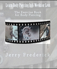 Learn Body Piercing in 6 Weeks or Less: The Exercise Book for Body Piercing