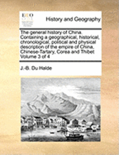 The general history of China. Containing a geographical, historical, chronological, political and physical description of the empire of China, Chinese-Tartary, Corea and Thibet Volume 3 of 4