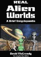 Real Alien Worlds: A Brief Encyclopaedia: Complete First Edition: Breakthrough research into life on alien worlds using advanced out of b