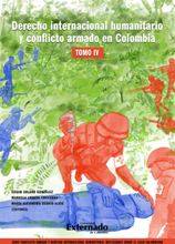 Derecho internacional humanitario y conflicto armado en Colombia. Tomo IV