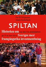 Spiltan - Historien Om Hur Den Lilla Aktieklubben På 30 År Blev Ett Av Sveriges Mest Framgångsrika Investmentbolag