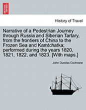 Narrative of a Pedestrian Journey Through Russia and Siberian Tartary, from the Frontiers of China to the Frozen Sea and Kamtchatka; Performed During the Years 1820, 1821, 1822, and 1823, Second