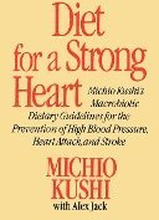 Diet for a Strong Heart: Michio Kushi's Macrobiotic Dietary Guidlines for the Prevension of High Blood Pressure, Heart Attack and Stroke
